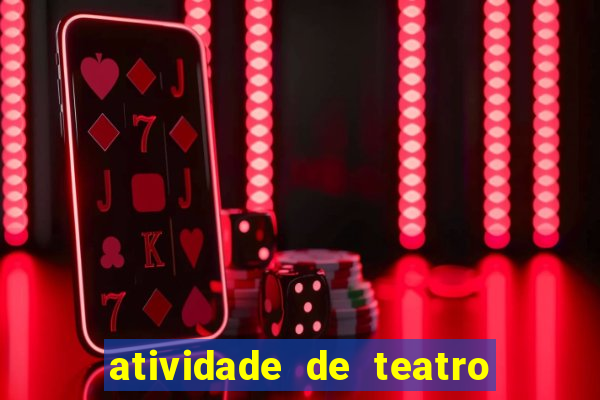 atividade de teatro 3 ano atividade sobre teatro 3 ano fundamental